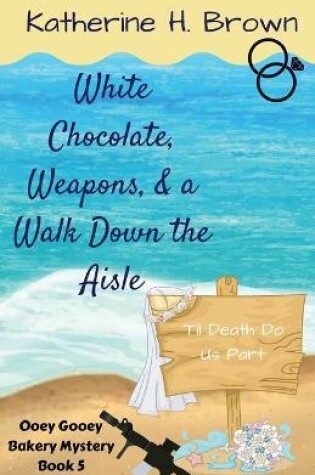 Cover of White Chocolate, Weapons, & a Walk Down the Aisle