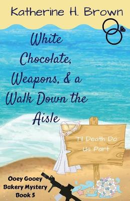 Book cover for White Chocolate, Weapons, & a Walk Down the Aisle