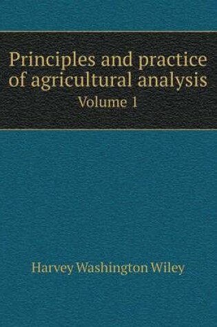 Cover of Principles and practice of agricultural analysis Volume 1