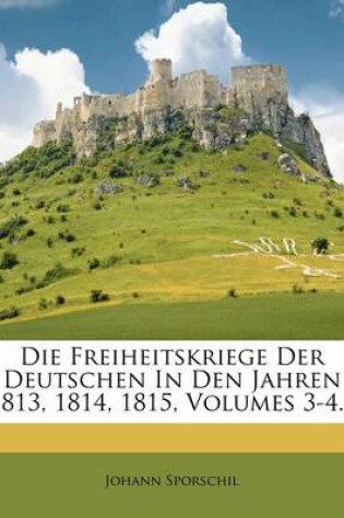 Cover of Die Freiheitskriege Der Deutschen in Den Jahren 1813, 1814, 1815, Dritter Band