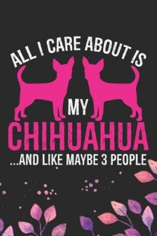 Cover of All I Care About Is My Chihuahua and Like Maybe 3 people