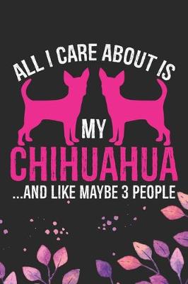 Book cover for All I Care About Is My Chihuahua and Like Maybe 3 people