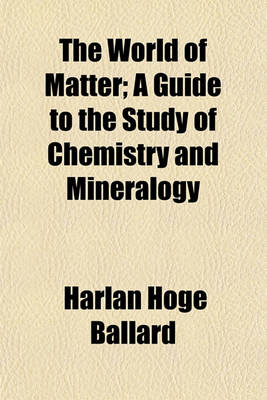 Book cover for The World of Matter; A Guide to the Study of Chemistry and Mineralogy
