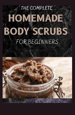 Cover of The Complete Homemade Body Scrubs for Beginners