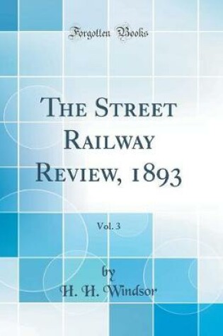 Cover of The Street Railway Review, 1893, Vol. 3 (Classic Reprint)