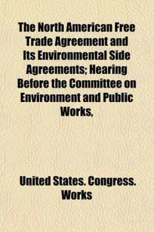 Cover of The North American Free Trade Agreement and Its Environmental Side Agreements; Hearing Before the Committee on Environment and Public Works,