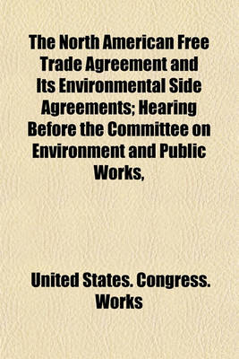 Book cover for The North American Free Trade Agreement and Its Environmental Side Agreements; Hearing Before the Committee on Environment and Public Works,