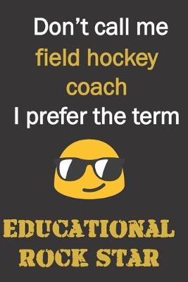 Book cover for Don't call me Field Hockey coach. I prefer the term educational rock star.