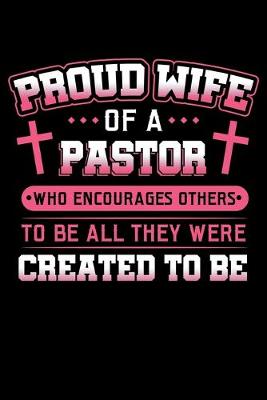 Book cover for Proud Wife Of a Pastor Who Encourages Others To Be All They Were Created To Be