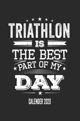 Book cover for Triathlon Is The Best Part Of My Day Calender 2020