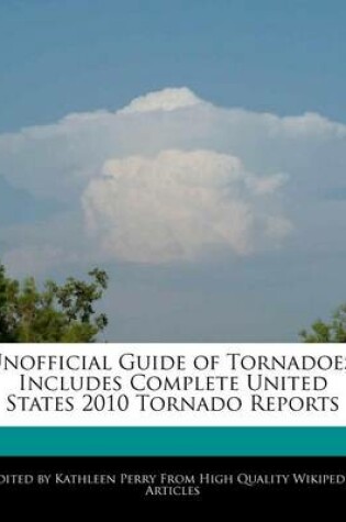 Cover of Unofficial Guide of Tornadoes; Includes Complete United States 2010 Tornado Reports