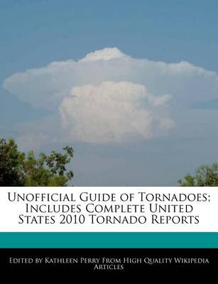 Book cover for Unofficial Guide of Tornadoes; Includes Complete United States 2010 Tornado Reports