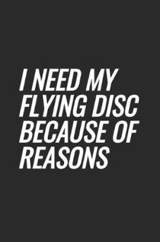 Cover of I Need My Flying Disc Because Of Reasons