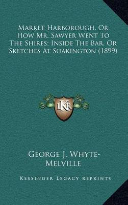 Book cover for Market Harborough, or How Mr. Sawyer Went to the Shires; Inside the Bar, or Sketches at Soakington (1899)