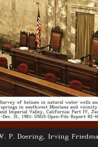 Cover of Survey of Helium in Natural Water Wells and Springs in Southwest Montana and Vicinity, and Imperial Valley, California; Part IV, Jan. 1-Dec. 31, 1981