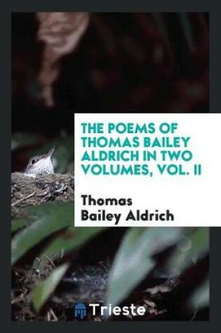 Cover of The Poems of Thomas Bailey Aldrich in Two Volumes, Vol. II