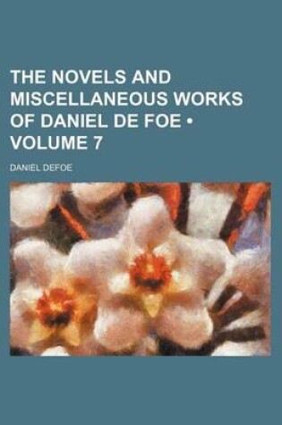 Cover of The Novels and Miscellaneous Works of Daniel de Foe (Volume 7 )