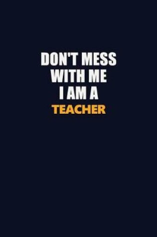 Cover of Don't Mess With Me I Am A Teacher