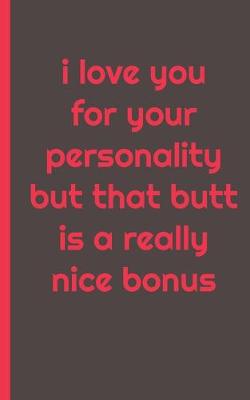Book cover for i love you for your personality but that butt is really a nice bonus