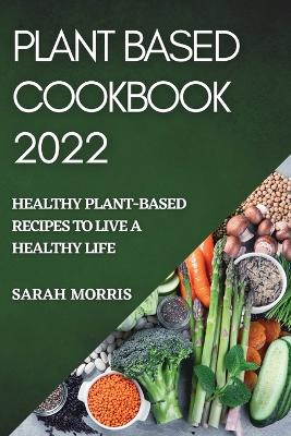 Book cover for Plant Based Cookbook 2022