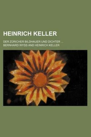 Cover of Heinrich Keller; Der Zuricher Bildhauer Und Dichter