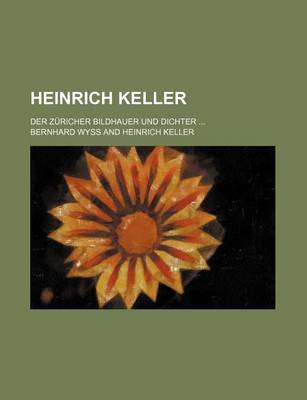 Book cover for Heinrich Keller; Der Zuricher Bildhauer Und Dichter