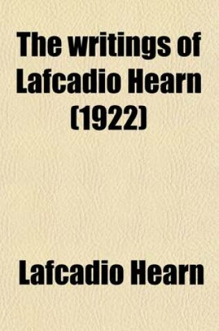 Cover of The Writings of Lafcadio Hearn (Volume 5, PT. 1)