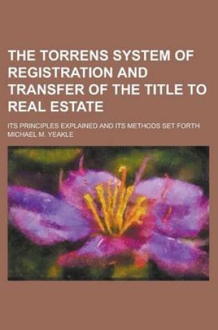 Cover of The Torrens System of Registration and Transfer of the Title to Real Estate; Its Principles Explained and Its Methods Set Forth