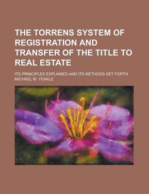 Book cover for The Torrens System of Registration and Transfer of the Title to Real Estate; Its Principles Explained and Its Methods Set Forth