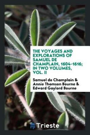 Cover of The Voyages and Explorations of Samuel de Champlain, 1604-1616; In Two Volumes, Vol. II