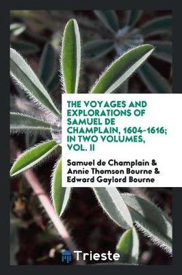 Book cover for The Voyages and Explorations of Samuel de Champlain, 1604-1616; In Two Volumes, Vol. II