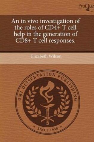 Cover of An in Vivo Investigation of the Roles of Cd4+ T Cell Help in the Generation of Cd8+ T Cell Responses