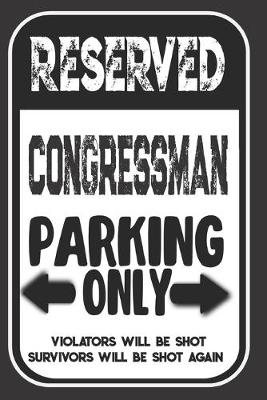 Book cover for Reserved Congressman Parking Only. Violators Will Be Shot. Survivors Will Be Shot Again