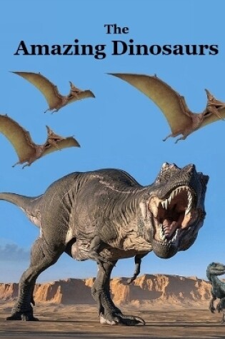 Cover of The Amazing Dinosaurs Book for Kids of all Ages