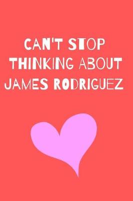 Book cover for Can't Stop Thinking About James Rodriguez