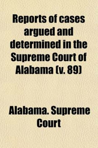 Cover of Reports of Cases Argued and Determined in the Supreme Court of Alabama (Volume 89)