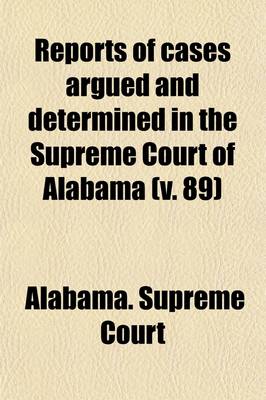 Book cover for Reports of Cases Argued and Determined in the Supreme Court of Alabama (Volume 89)