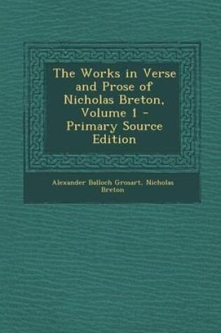 Cover of The Works in Verse and Prose of Nicholas Breton, Volume 1 - Primary Source Edition