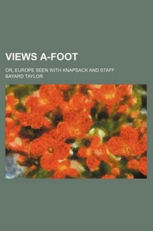 Cover of Views A-Foot (Volume 16); Or, Europe Seen with Knapsack and Staff