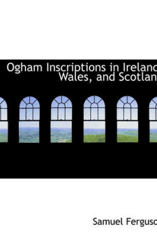 Cover of Ogham Inscriptions in Ireland, Wales, and Scotland