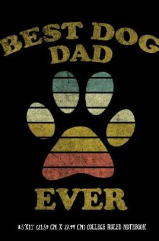 Cover of Best Dog Dad Ever 8.5"x11" (21.59 cm x 27.94 cm) College Ruled Notebook