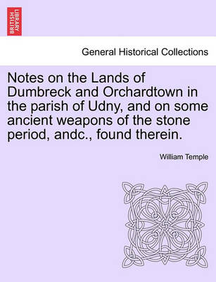 Book cover for Notes on the Lands of Dumbreck and Orchardtown in the Parish of Udny, and on Some Ancient Weapons of the Stone Period, Andc., Found Therein.