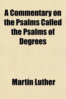 Book cover for A Commentary on the Psalms Called Psalms of Degrees; In Which the Scriptural Doctrine Respecting Matrimony Is Explained and Defended to Which Is Prefixed an Historical Account of the Monastic Life