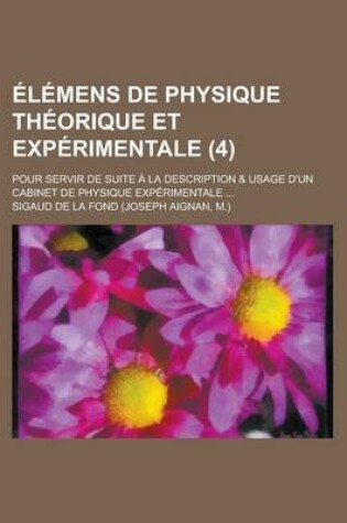 Cover of Elemens de Physique Theorique Et Experimentale; Pour Servir de Suite a la Description & Usage D'Un Cabinet de Physique Experimentale ... (4)