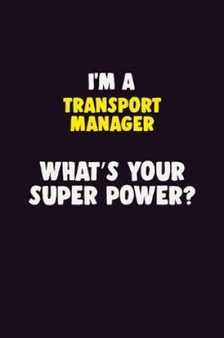 Cover of I'M A Transport Manager, What's Your Super Power?