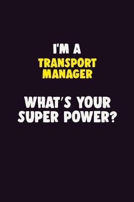 Book cover for I'M A Transport Manager, What's Your Super Power?