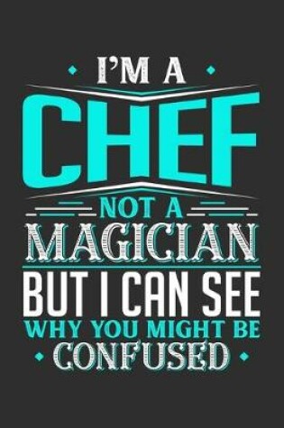 Cover of I'm A Chef Not A Magician But I can See Why You Might Be Confused