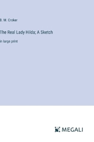 Cover of The Real Lady Hilda; A Sketch