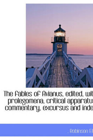 Cover of The Fables of Avianus, Edited, with Prolegomena, Critical Apparatus, Commentary, Excursus and Index