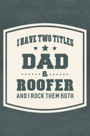 Cover of I Have Two Titles Dad & Roofer And I Rock Them Both